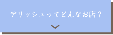 デリッシュってどんなお店？